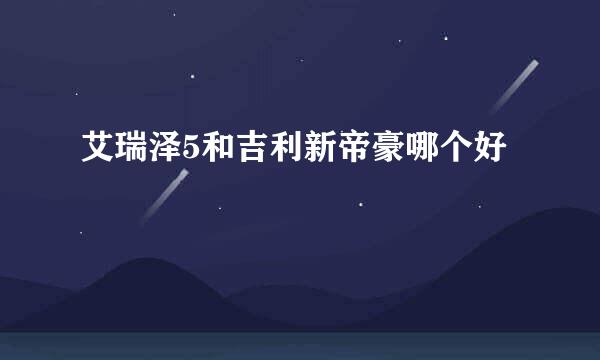 艾瑞泽5和吉利新帝豪哪个好