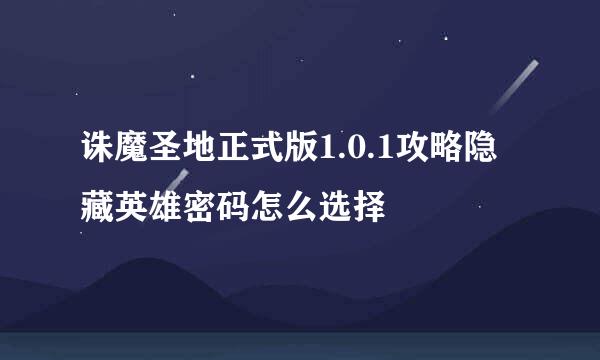 诛魔圣地正式版1.0.1攻略隐藏英雄密码怎么选择