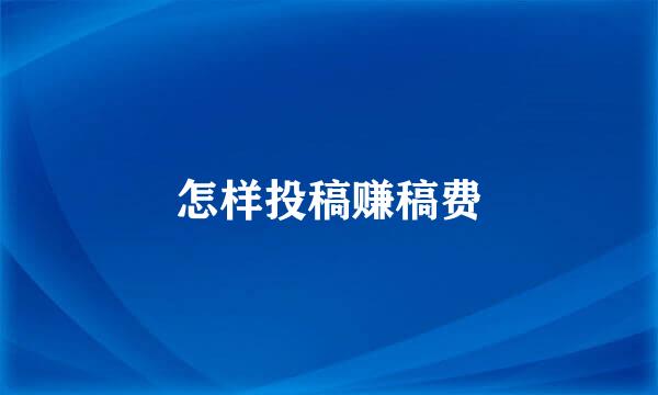 怎样投稿赚稿费