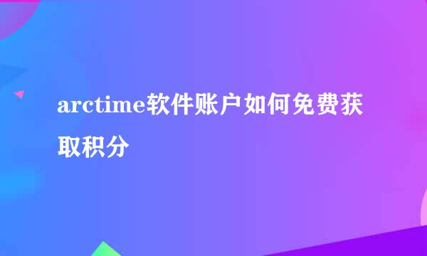 arctime软件账户如何免费获取积分
