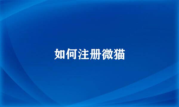 如何注册微猫