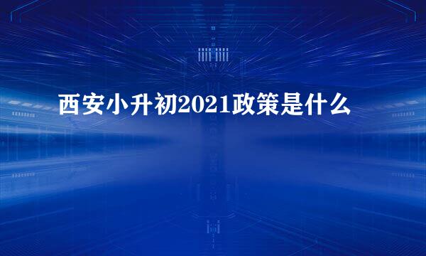 西安小升初2021政策是什么