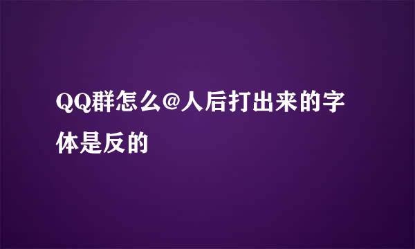 QQ群怎么@人后打出来的字体是反的