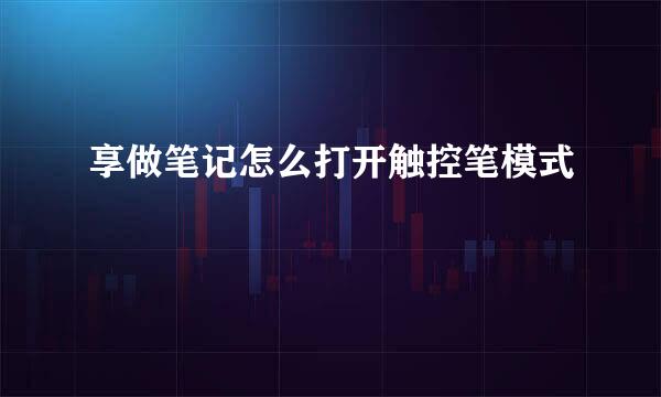 享做笔记怎么打开触控笔模式