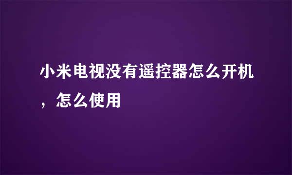 小米电视没有遥控器怎么开机，怎么使用