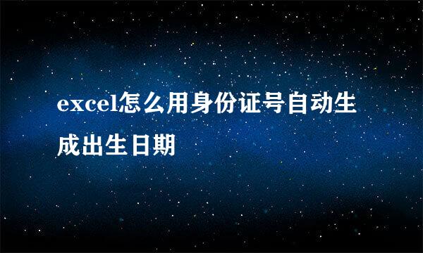 excel怎么用身份证号自动生成出生日期