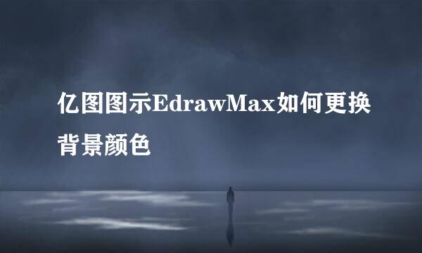 亿图图示EdrawMax如何更换背景颜色