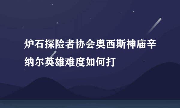 炉石探险者协会奥西斯神庙辛纳尔英雄难度如何打