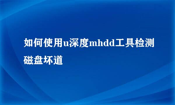 如何使用u深度mhdd工具检测磁盘坏道