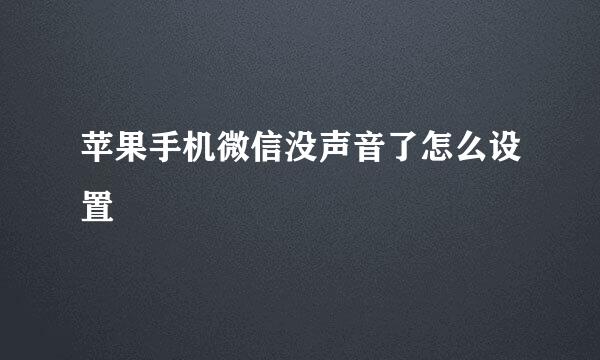 苹果手机微信没声音了怎么设置