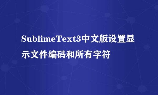 SublimeText3中文版设置显示文件编码和所有字符