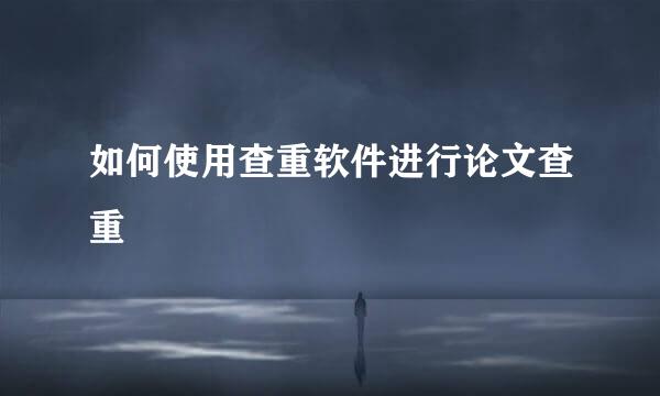 如何使用查重软件进行论文查重