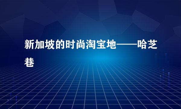新加坡的时尚淘宝地——哈芝巷