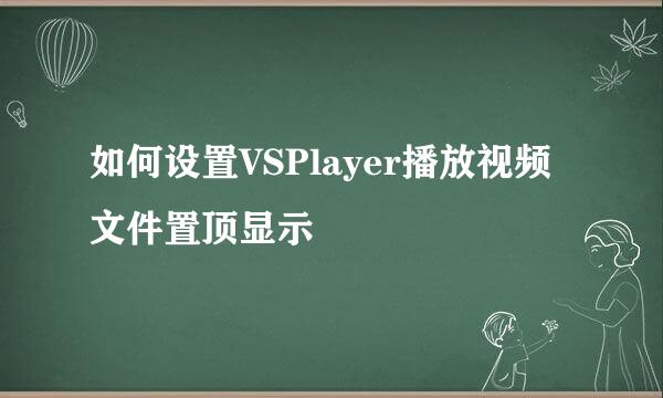 如何设置VSPlayer播放视频文件置顶显示
