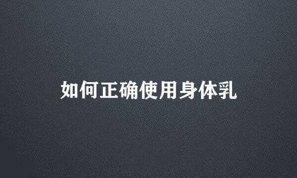 如何正确使用身体乳