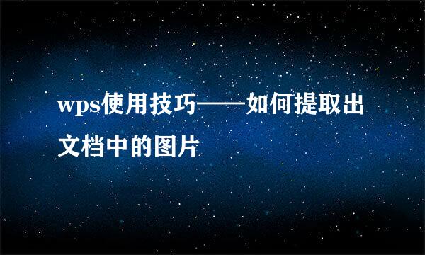 wps使用技巧——如何提取出文档中的图片