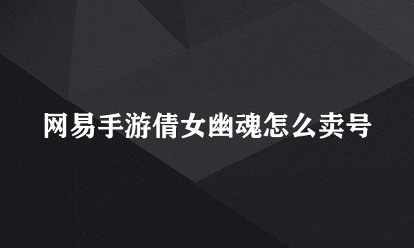 网易手游倩女幽魂怎么卖号