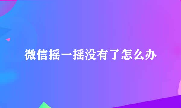 微信摇一摇没有了怎么办