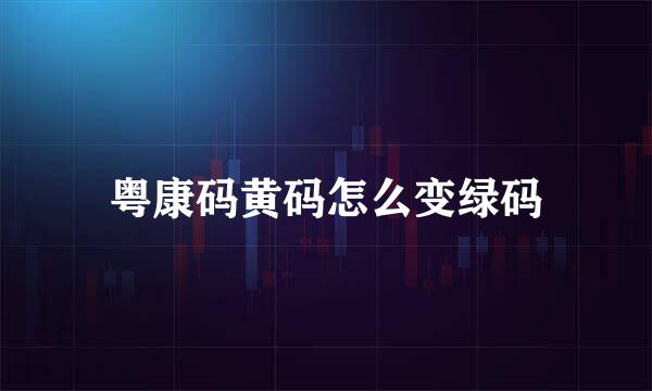 粤康码黄码怎么变绿码