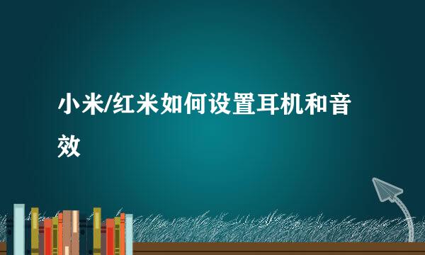 小米/红米如何设置耳机和音效