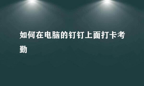 如何在电脑的钉钉上面打卡考勤