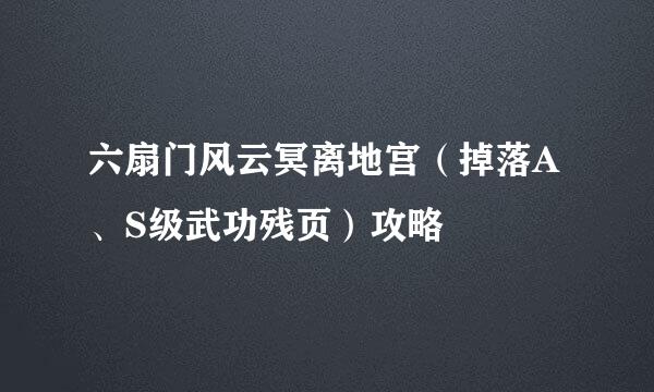 六扇门风云冥离地宫（掉落A、S级武功残页）攻略