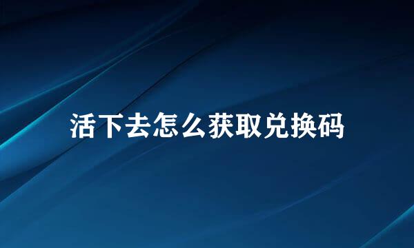 活下去怎么获取兑换码