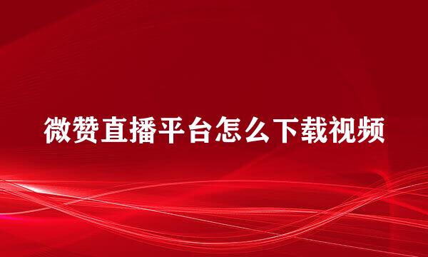 微赞直播平台怎么下载视频