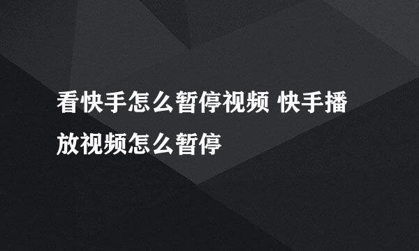 看快手怎么暂停视频 快手播放视频怎么暂停