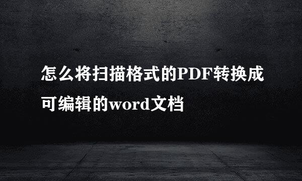 怎么将扫描格式的PDF转换成可编辑的word文档