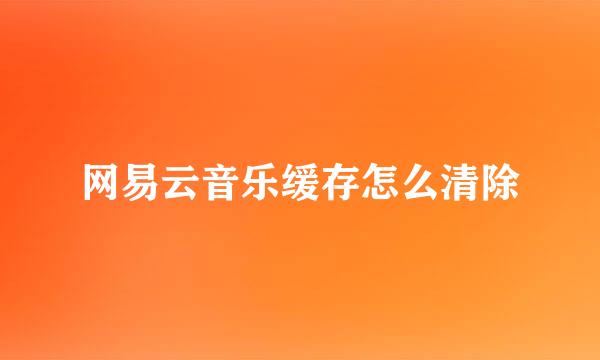 网易云音乐缓存怎么清除