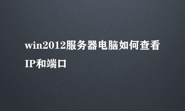win2012服务器电脑如何查看IP和端口
