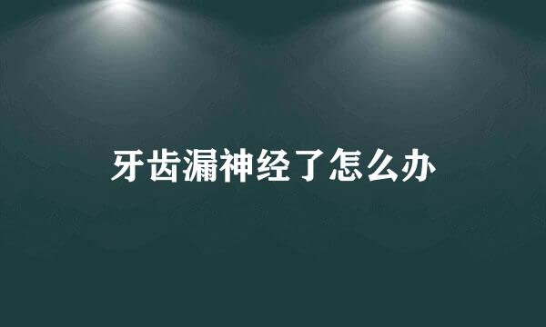 牙齿漏神经了怎么办