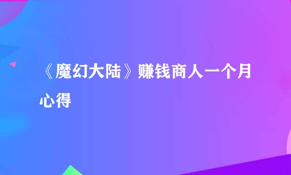 《魔幻大陆》赚钱商人一个月心得
