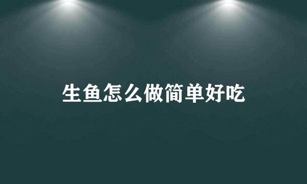 生鱼怎么做简单好吃