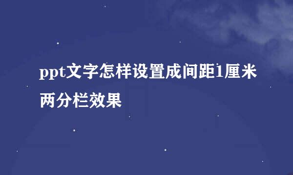 ppt文字怎样设置成间距1厘米两分栏效果