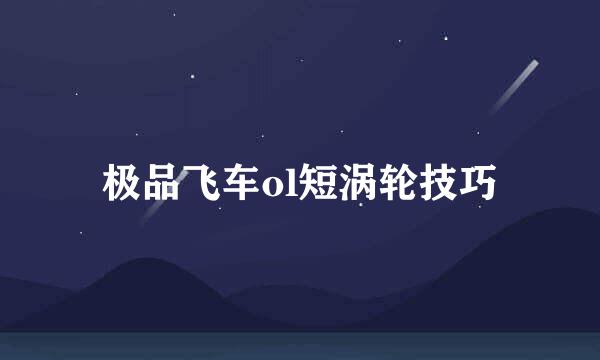 极品飞车ol短涡轮技巧