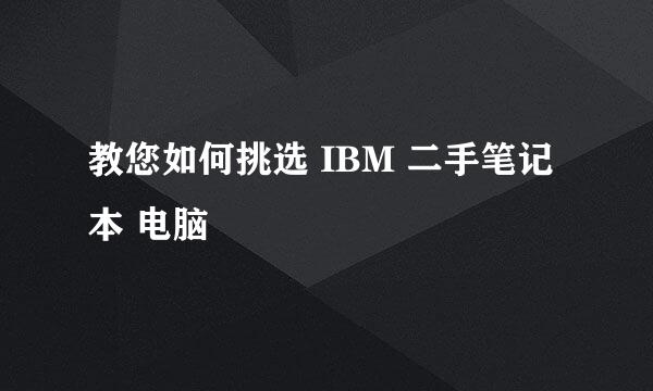 教您如何挑选 IBM 二手笔记本 电脑