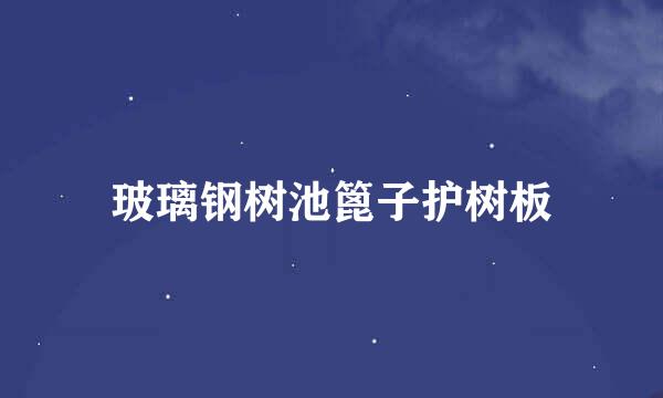 玻璃钢树池篦子护树板