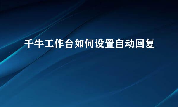千牛工作台如何设置自动回复