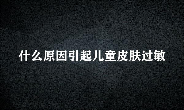 什么原因引起儿童皮肤过敏