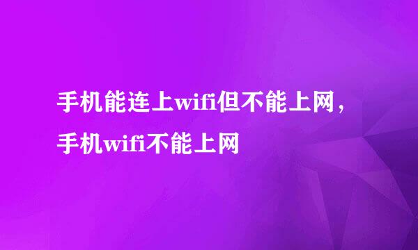 手机能连上wifi但不能上网，手机wifi不能上网