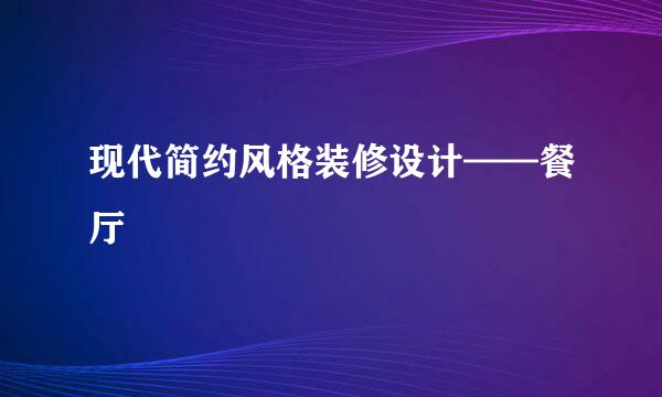 现代简约风格装修设计——餐厅