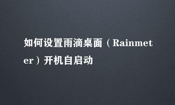 如何设置雨滴桌面（Rainmeter）开机自启动
