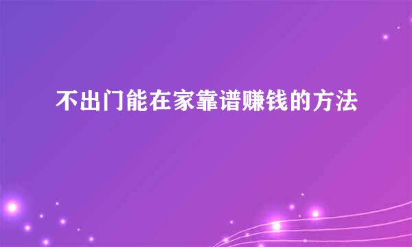 不出门能在家靠谱赚钱的方法
