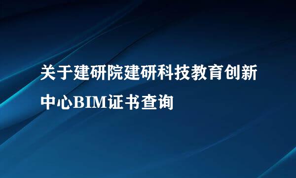 关于建研院建研科技教育创新中心BIM证书查询