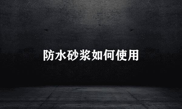 防水砂浆如何使用