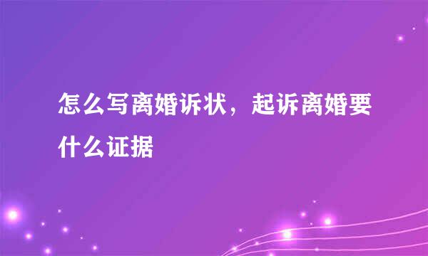 怎么写离婚诉状，起诉离婚要什么证据