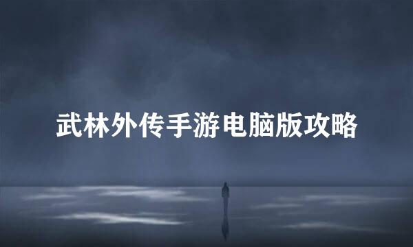 武林外传手游电脑版攻略
