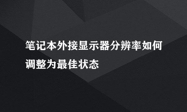 笔记本外接显示器分辨率如何调整为最佳状态